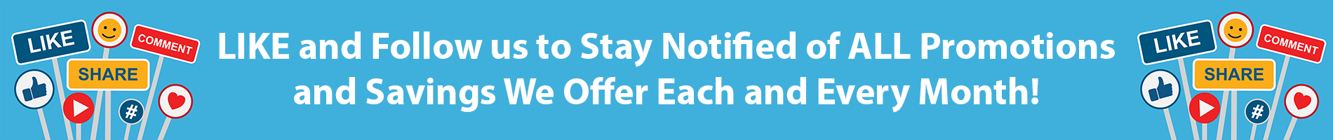 Like and Follow us to Stay Notified of ALL promotions and Savings We Offer Each and Every Month